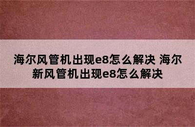 海尔风管机出现e8怎么解决 海尔新风管机出现e8怎么解决